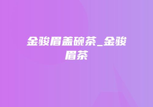 金骏眉盖碗茶_金骏眉茶