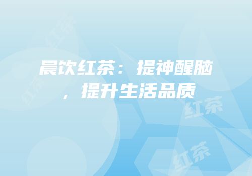 晨饮红茶：提神醒脑，提升生活品质