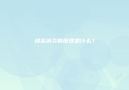 绿茶消炎的原理是什么？