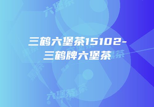 三鹤六堡茶15102-三鹤牌六堡茶