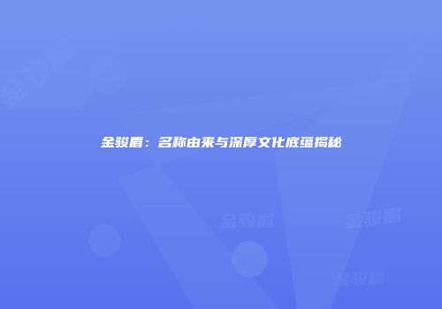 金骏眉：名称由来与深厚文化底蕴揭秘