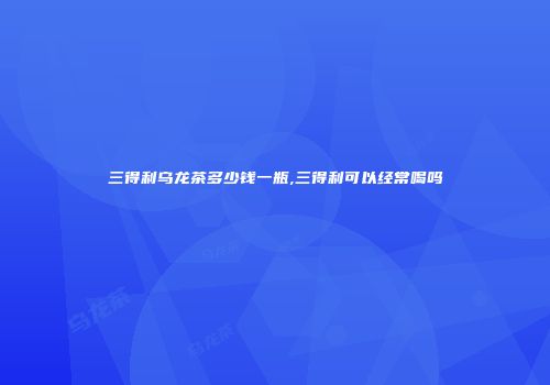 三得利乌龙茶多少钱一瓶,三得利可以经常喝吗