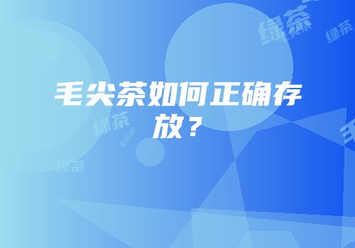 毛尖茶如何正确存放？