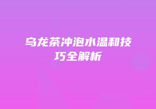 乌龙茶冲泡水温和技巧全解析