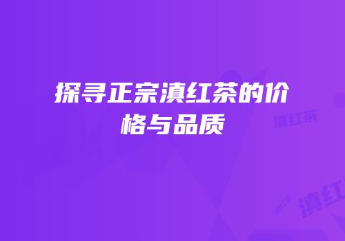 探寻正宗滇红茶的价格与品质