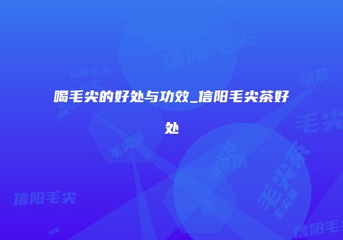 喝毛尖的好处与功效_信阳毛尖茶好处