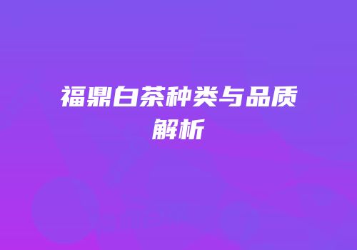 福鼎白茶种类与品质解析