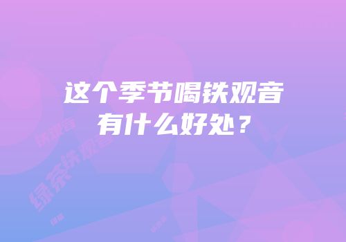 这个季节喝铁观音有什么好处？