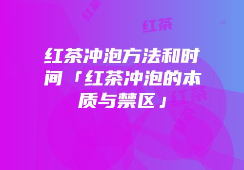 红茶冲泡方法和时间「红茶冲泡的本质与禁区」