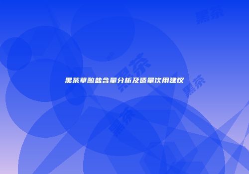 黑茶草酸盐含量分析及适量饮用建议