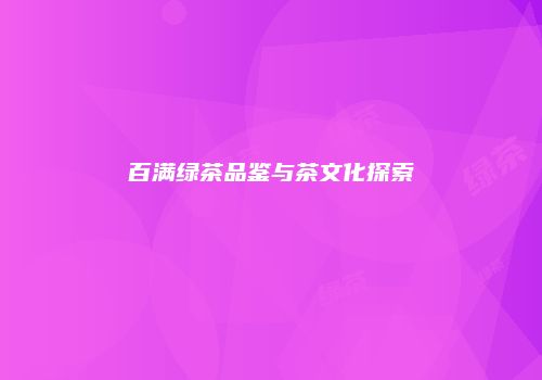 百满绿茶品鉴与茶文化探索