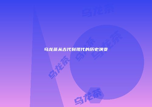 乌龙茶从古代到现代的历史演变