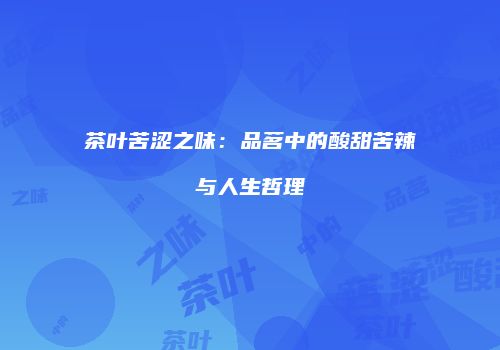 茶叶苦涩之味：品茗中的酸甜苦辣与人生哲理