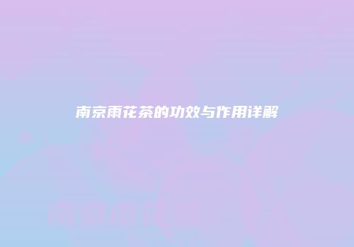 南京雨花茶的功效与作用详解