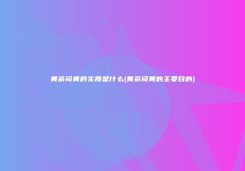 黄茶闷黄的实质是什么(黄茶闷黄的主要目的)