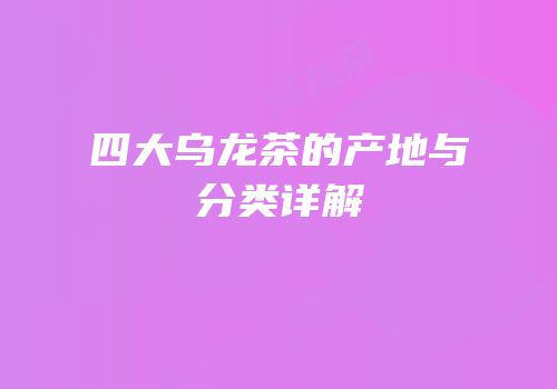 四大乌龙茶的产地与分类详解