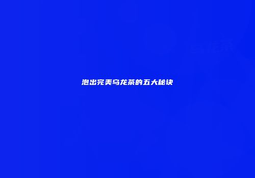 泡出完美乌龙茶的五大秘诀