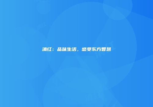 滇红：品味生活，感受东方智慧