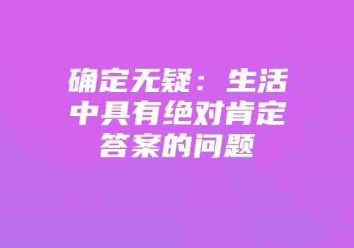 确定无疑：生活中具有绝对肯定答案的问题