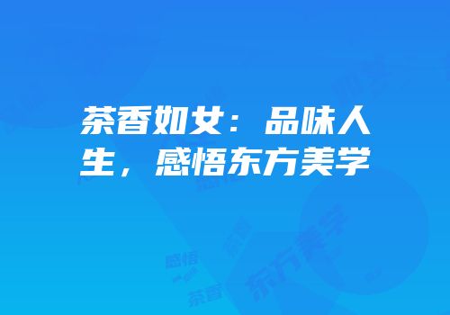 茶香如女：品味人生，感悟东方美学