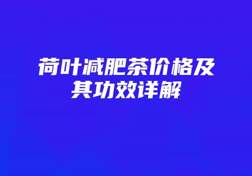 荷叶减肥茶价格及其功效详解
