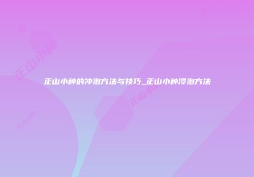 正山小种的冲泡方法与技巧_正山小种浸泡方法