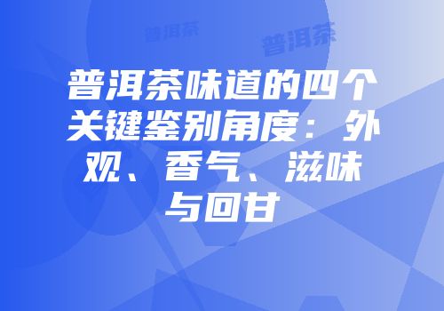 普洱茶味道的四个关键鉴别角度：外观、香气、滋味与回甘