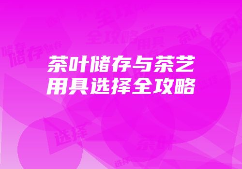 茶叶储存与茶艺用具选择全攻略