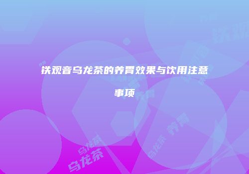铁观音乌龙茶的养胃效果与饮用注意事项