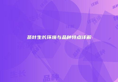 茶叶生长环境与品种特点详解