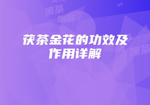 茯茶金花的功效及作用详解