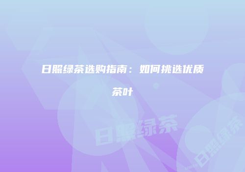 日照绿茶选购指南：如何挑选优质茶叶
