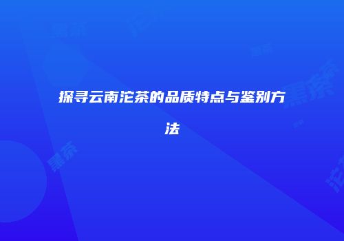 探寻云南沱茶的品质特点与鉴别方法