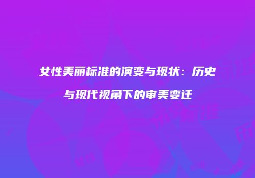 女性美丽标准的演变与现状：历史与现代视角下的审美变迁