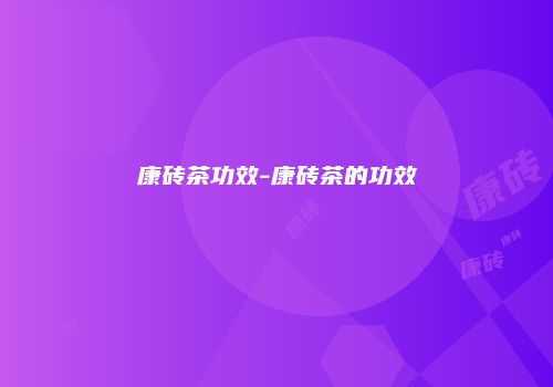 康砖茶功效-康砖茶的功效