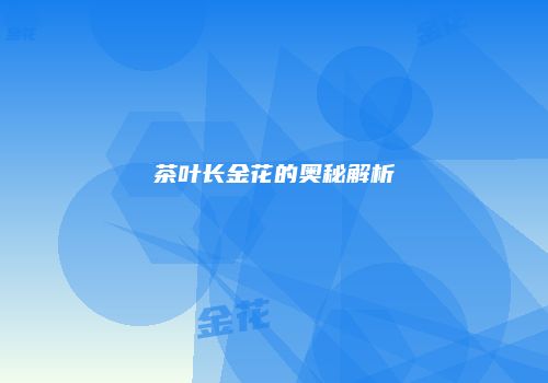 茶叶长金花的奥秘解析