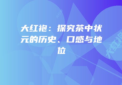 大红袍：探究茶中状元的历史、口感与地位