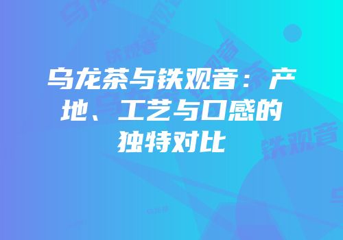 乌龙茶与铁观音：产地、工艺与口感的独特对比