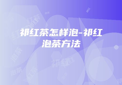祁红茶怎样泡-祁红泡茶方法