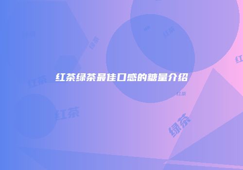 红茶绿茶最佳口感的糖量介绍