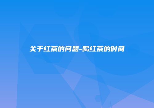 关于红茶的问题-喝红茶的时间
