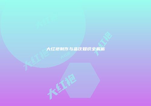 大红袍制作与品饮知识全解析
