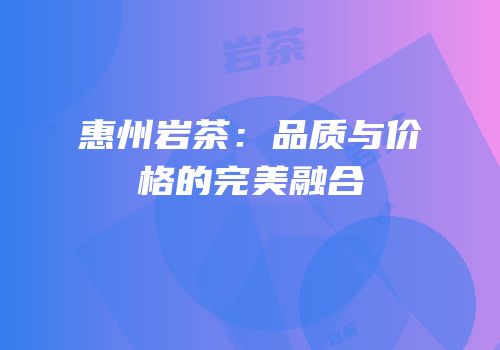 惠州岩茶：品质与价格的完美融合