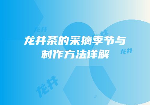 龙井茶的采摘季节与制作方法详解