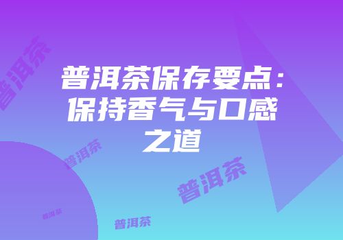 普洱茶保存要点：保持香气与口感之道