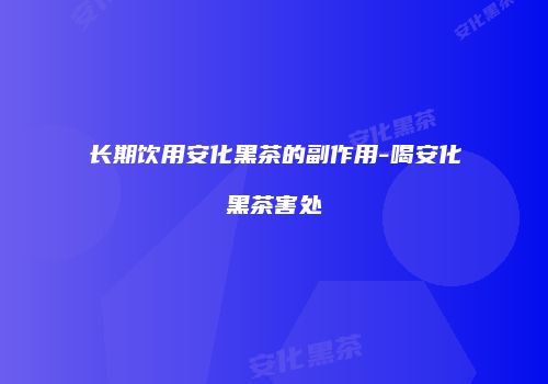 长期饮用安化黑茶的副作用-喝安化黑茶害处