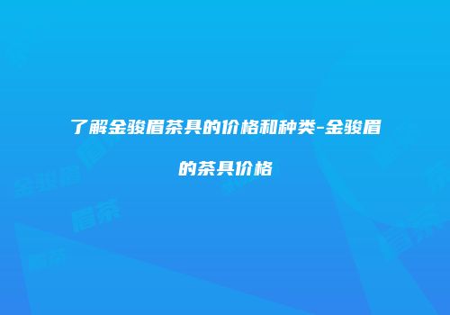 了解金骏眉茶具的价格和种类-金骏眉的茶具价格