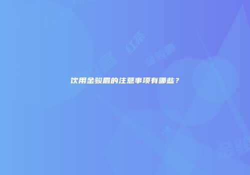 饮用金骏眉的注意事项有哪些？