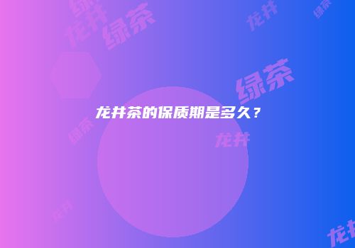 龙井茶的保质期是多久？