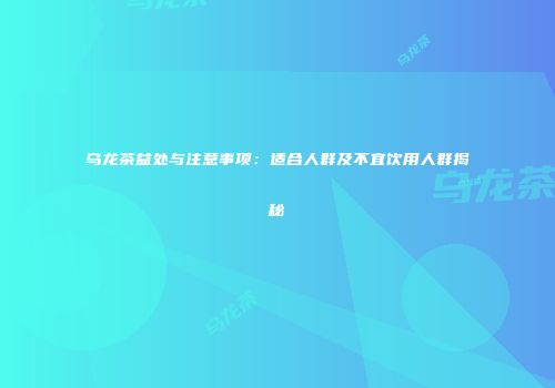乌龙茶益处与注意事项：适合人群及不宜饮用人群揭秘